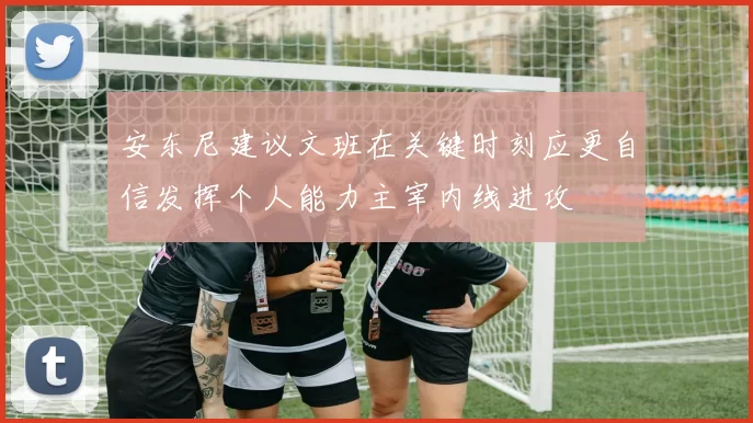 安东尼建议文班在关键时刻应更自信发挥个人能力主宰内线进攻
